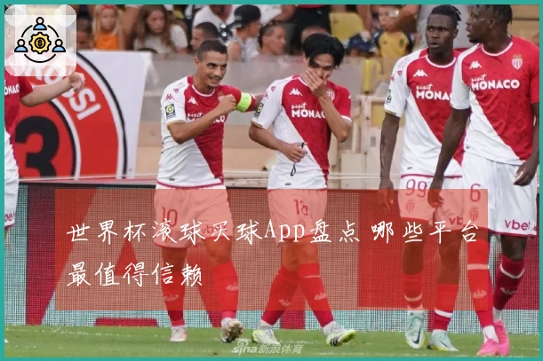 世界杯滚球买球App盘点 哪些平台最值得信赖